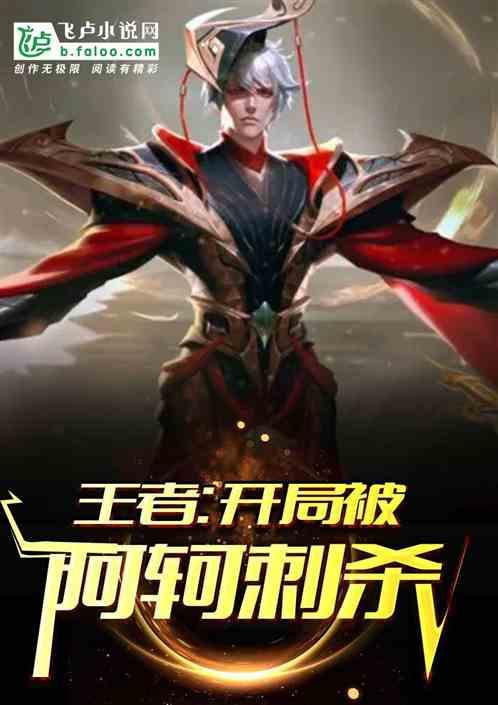 王者开局被阿轲刺杀