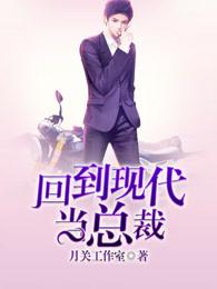 回到现代当总裁几个女主