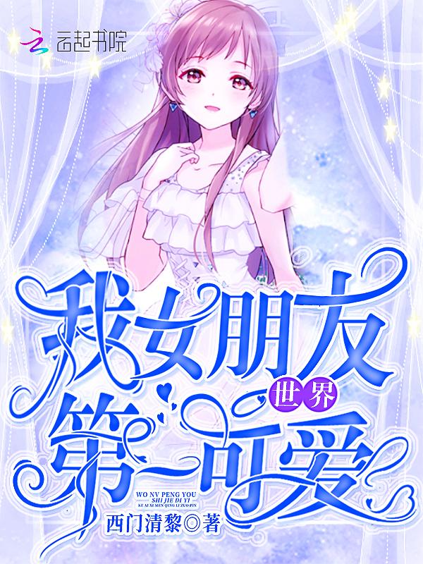 我女朋友世界第一可爱第几章在一起