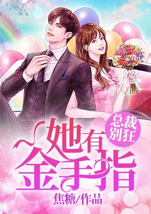 总裁别狂她有金手指有芦