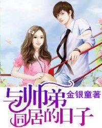 与帅弟同居的日子无删减版