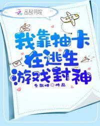 我靠抽卡在逃生游戏封神笔趣阁