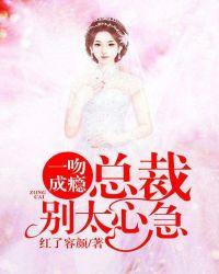一吻成瘾总裁别太心急 红了容颜在哪可以看