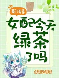 豪门有喜女配今天绿茶了吗TXT