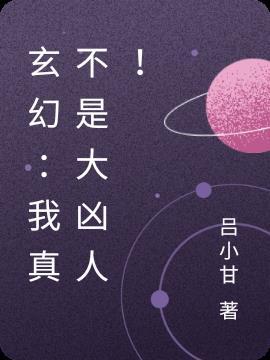 玄幻我真不是大凶人! 吕小甘