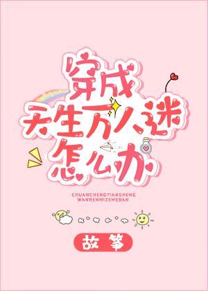 穿成天生万人迷怎么办全文免费无弹窗
