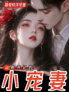 谢书记的小宠妻 最爱烧洋竽 txt