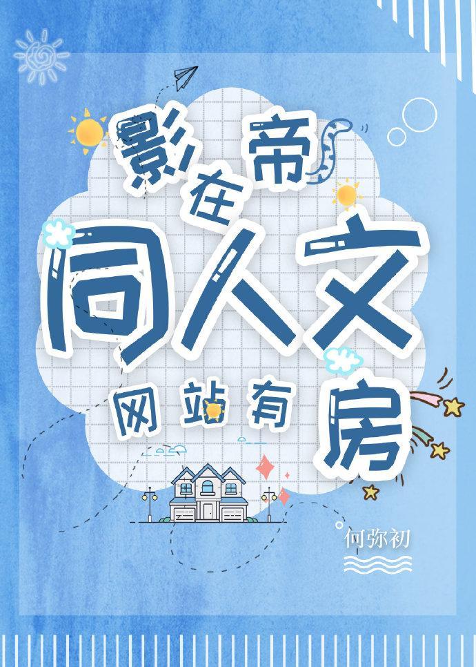 影帝他亲手写同人笔趣阁 作者何弥初