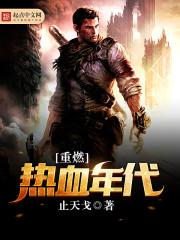 重燃热血年代 止天戈TXT
