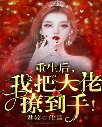 重生后我把大佬撩到手君亁