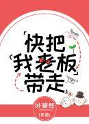 快把我老板带走在线阅读