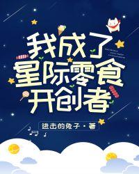 我成了星际零食开创者无防盗