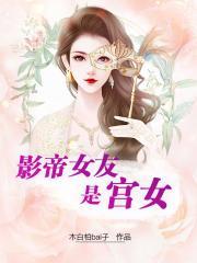 影帝女友是宫女百度