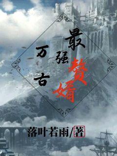 万古最强赘婿免费无删减版