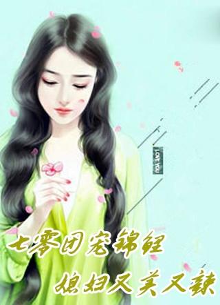 七零团宠锦鲤媳妇又美又辣 txt