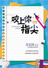 咬上你指尖by苏景闲百度