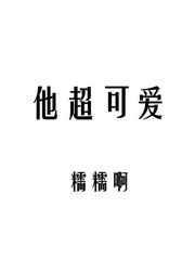 他超可爱 糯糯啊TXT