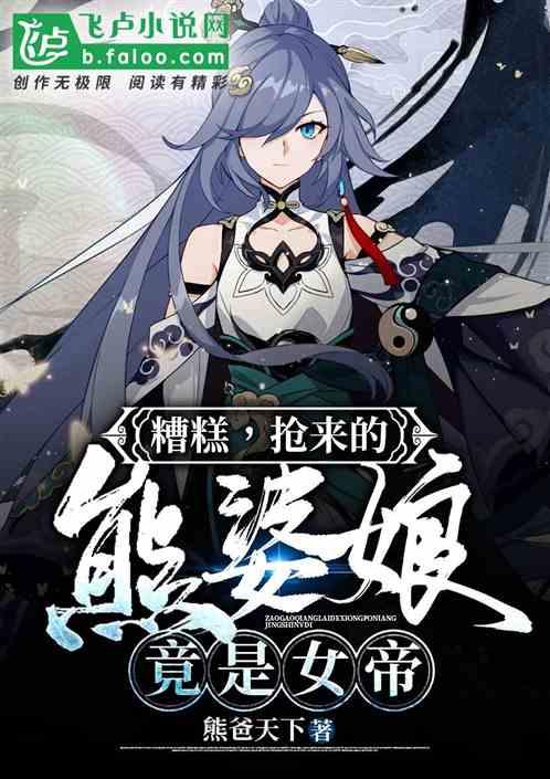 糟糕抢来的熊婆娘竟是女帝笔趣阁