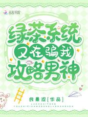绿茶系统又在骗我攻略男神笔趣阁