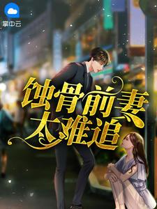 蚀骨前妻太难追全集免费阅读