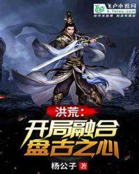 洪荒开局融合盘古之心飞卢