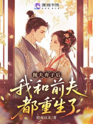 抛夫弃子后我和前夫都重生了免费阅读