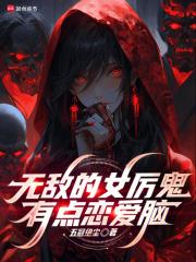 无敌的女厉鬼有点恋爱脑无删减版在线阅读