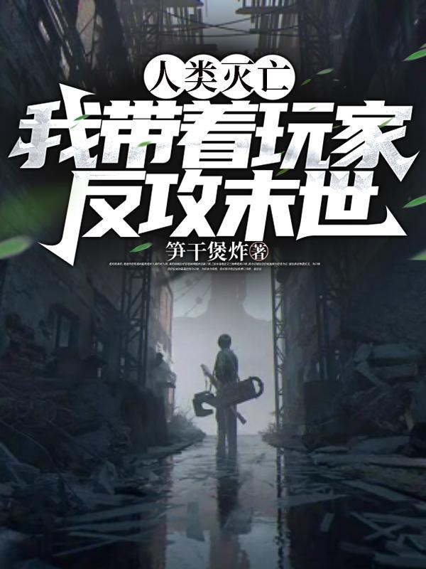 人类灭亡我带着玩家反攻末世