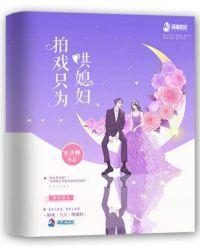 拍戏只为哄媳妇全文免费阅读