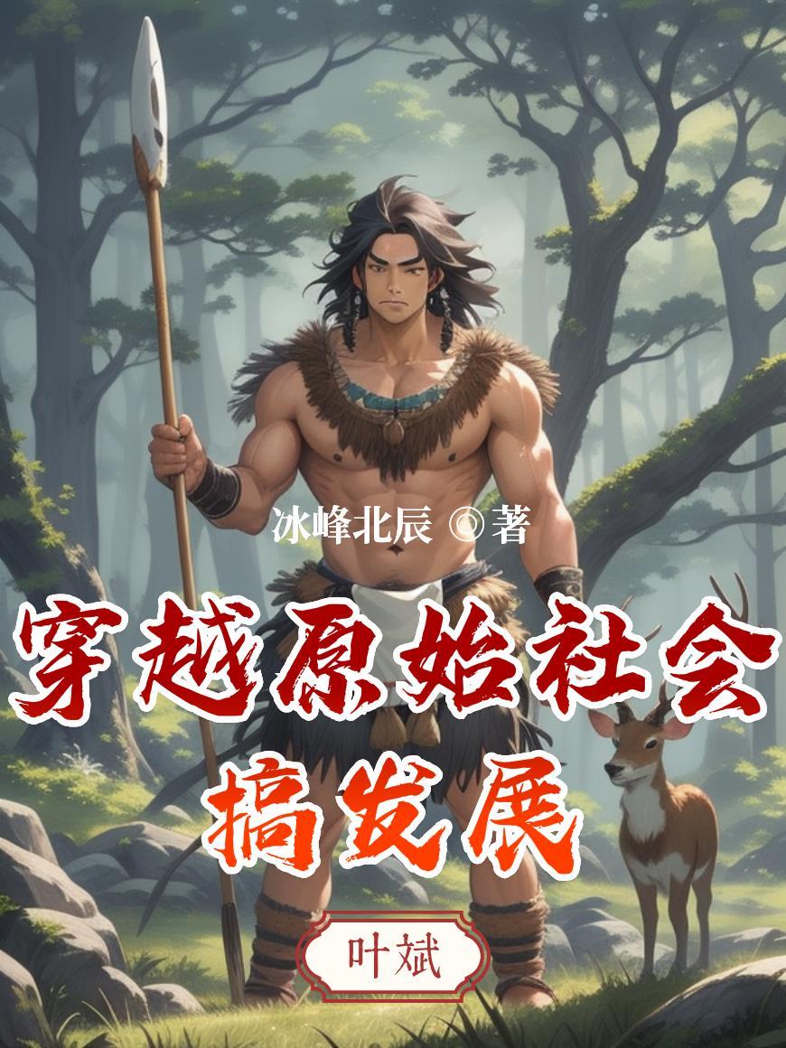 穿越原始社会搞发展李明最新章节列表