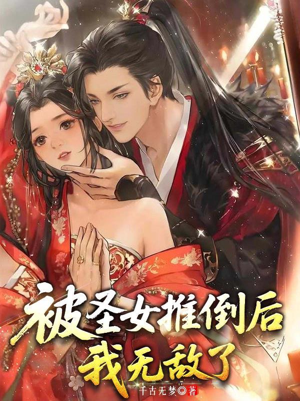 被圣女推倒后我无敌了千古无梦