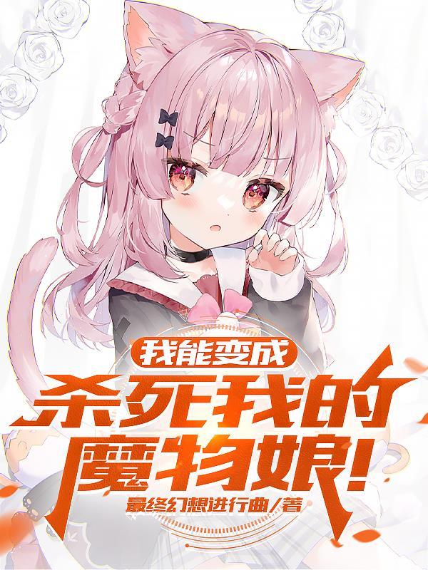 我能变成杀死我的魔物娘shuhaige