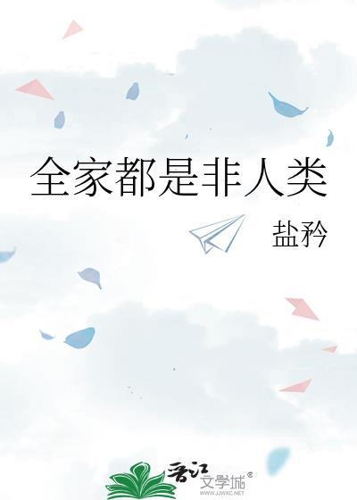 全家都是非人类by盐衿在线观看