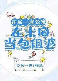 开局一座公寓在末日当包租婆 百度