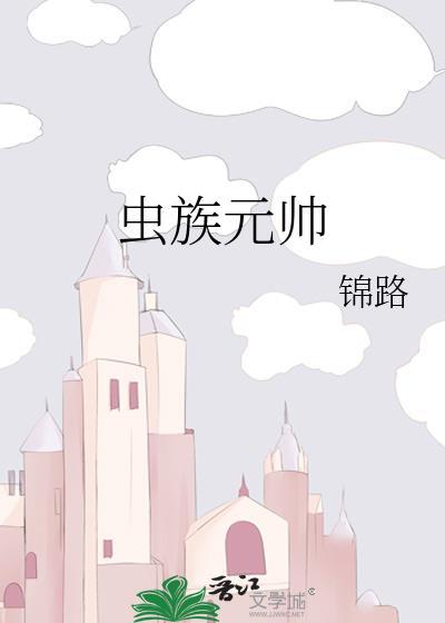 虫族元帅by锦路百度