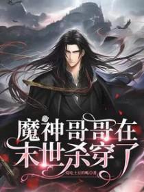 魔神哥哥在末世杀穿了作者爱吃土豆的呱出自那个网站