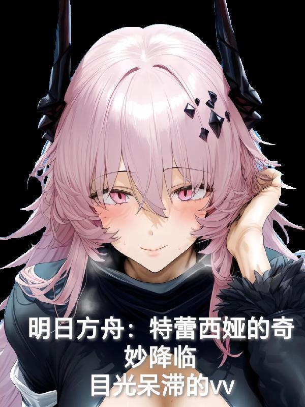 明日方舟特蕾西亚同人文