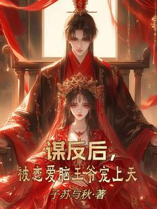 一心谋反后恋爱脑王爷短剧
