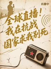 全球直播我在抗战国家求我别死林墨