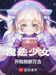 从魔法少女开始独断万古笔趣阁最新章节TXT