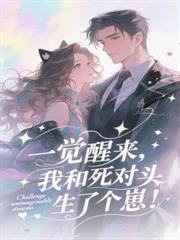 一觉醒来我和死对头生了个崽结局