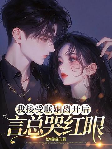 我接受联姻离开后言总哭红眼免费