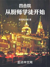 四合院从厨师学徒开始(1-701)作者香菇炖点啥