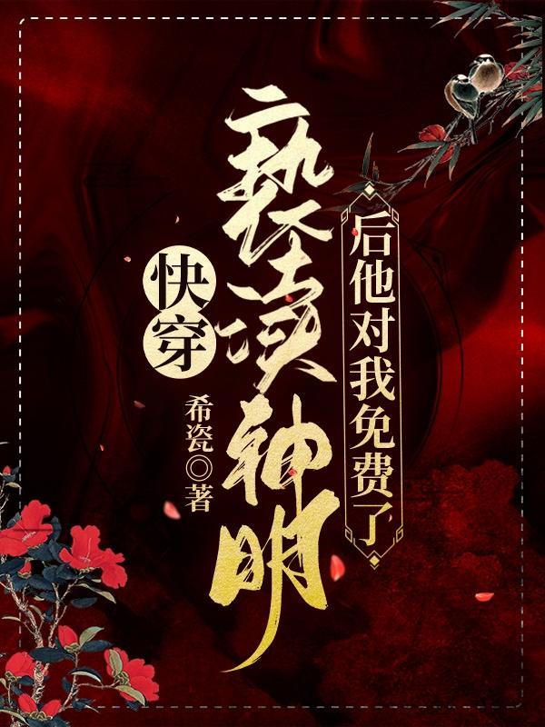 快穿亵渎神明后他对我免费了!盗版