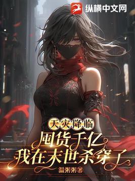 天灾降临囤货千亿我在末世杀穿了月半画了