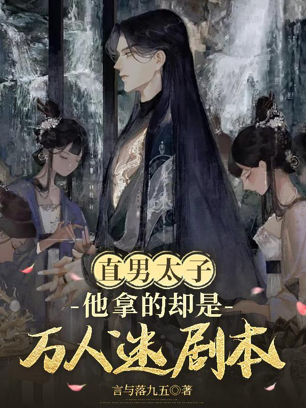 直男太子他拿的却是万人迷剧本晋江