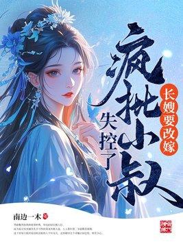 长嫂要改嫁疯批小叔失控了最新章节内容介绍
