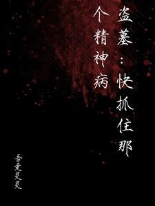盗墓快抓住那个精神病 在线阅读