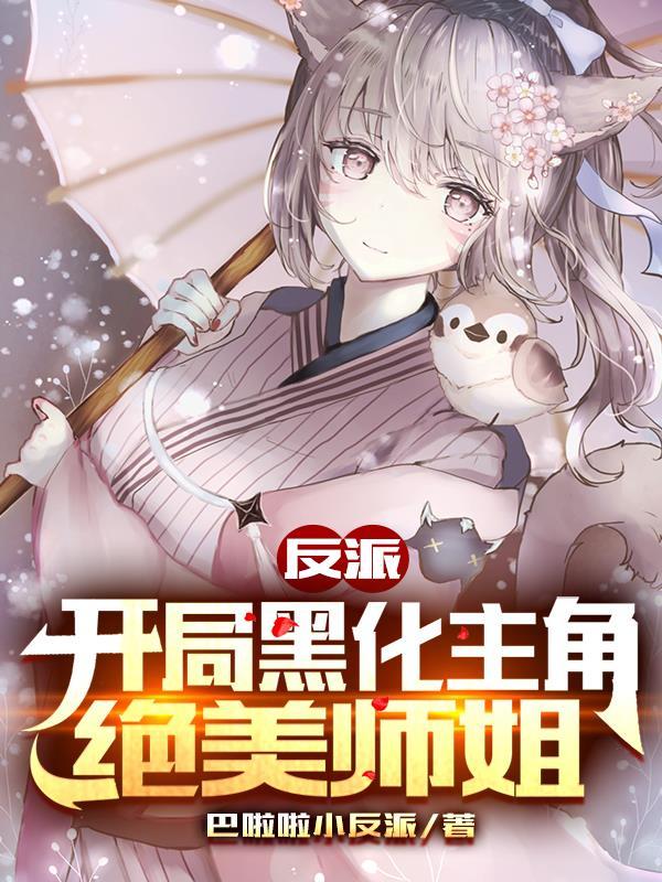 反派开局黑化主角绝美师姐全部目录