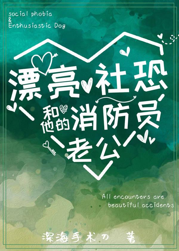 漂亮社恐和他的消防员老公免费